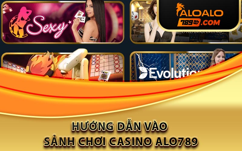 Hướng dẫn vào sảnh chơi Casino Alo789